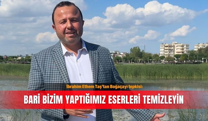 İbrahim Ethem Taş’tan Boğaçayı tepkisi: Bari bizim yaptığımız eserleri temizleyin