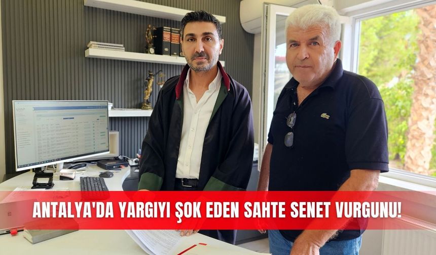 Antalya'da yargıyı şok eden sahte senet vurgunu!