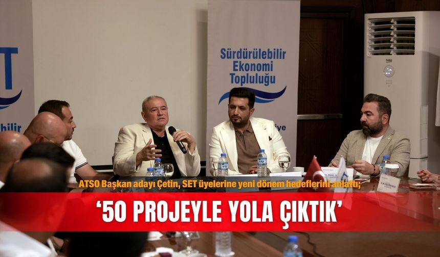 ATSO Başkan adayı Çetin, SET üyelerine yeni dönem hedeflerini anlattı; ‘50 projeyle yola çıktık’