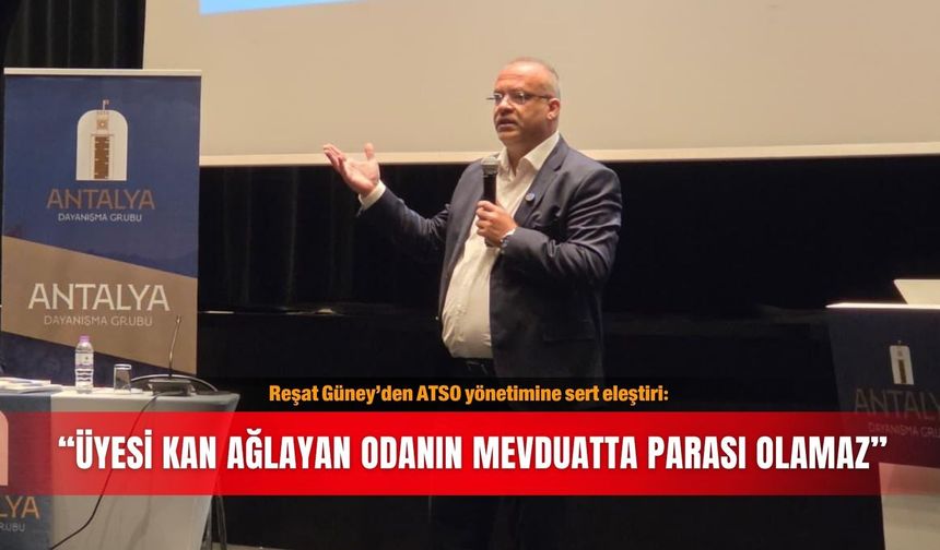 Reşat Güney’den ATSO yönetimine sert eleştiri: “Üyesi kan ağlayan odanın mevduatta parası olamaz”