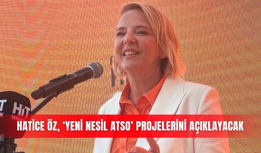 Hatice Öz, ‘Yeni Nesil ATSO’ projelerini açıklayacak