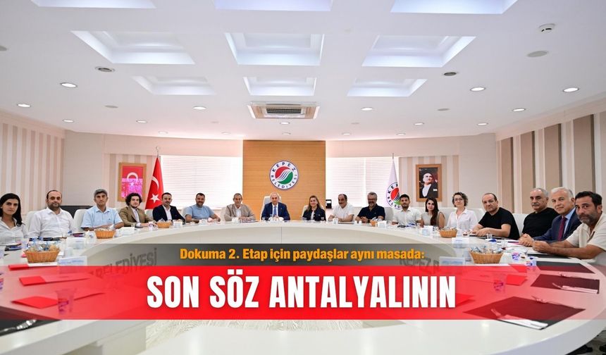 Dokuma 2. Etap için paydaşlar aynı masada: Son söz Antalyalının