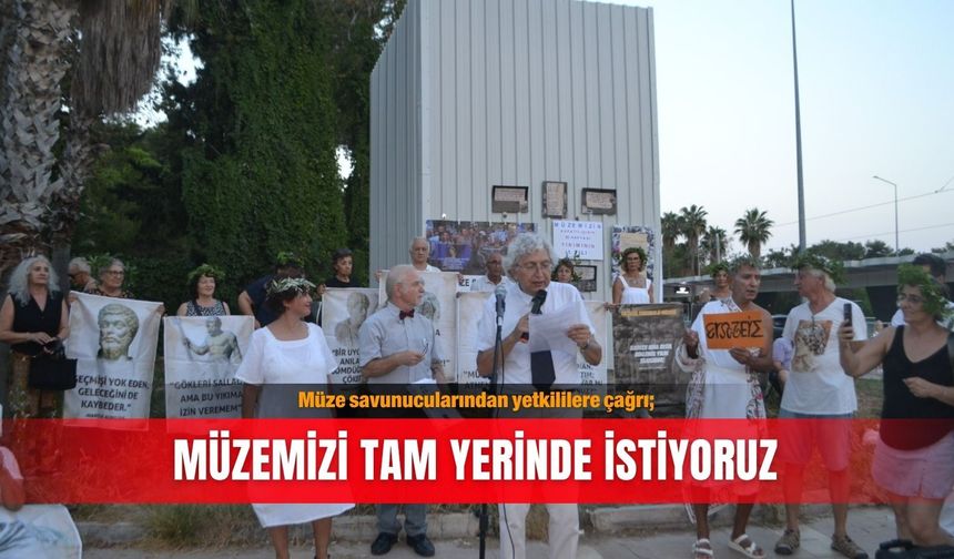 Müze savunucularından yetkililere çağrı; Müzemizi tam yerinde istiyoruz