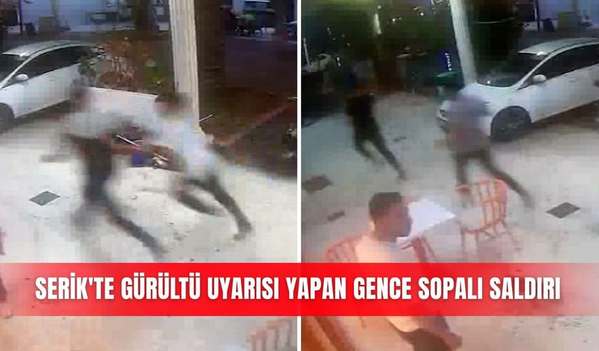 Serik'te gürültü uyarısı yapan gence sopalı saldırı