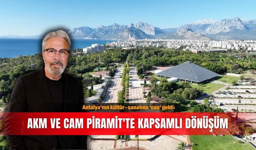 Antalya'nın kültür-sanatına 'can' geldi: AKM ve Cam Piramit'te kapsamlı dönüşüm