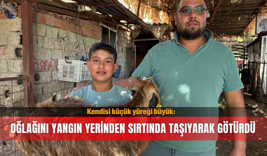 Kendisi küçük yüreği büyük; Besleyip büyüttüğü oğlağını yangın yerinden sırtında taşıyarak götürdü