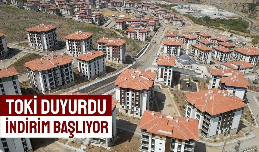 TOKİ DUYURDU: İNDİRİM BAŞLIYOR