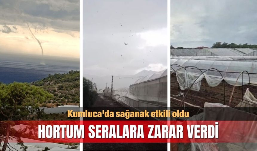 Kumluca'da sağanak etkili oldu, hortum seralara zarar verdi