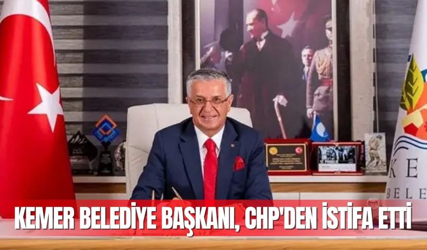 Kemer Belediye Başkanı, CHP'den istifa etti