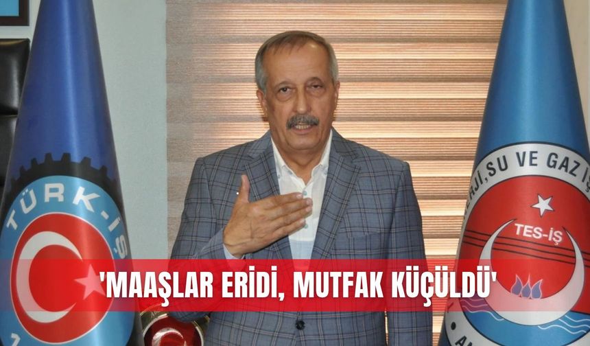 ‘Maaşlar eridi,  mutfak küçüldü’