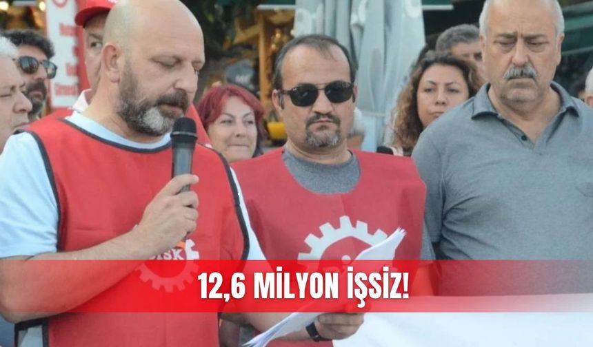 12,6 milyon kişi işsiz!