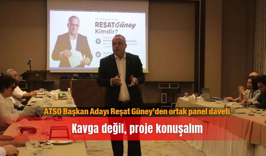 ATSO Başkan Adayı Reşat Güney’den ortak panel daveti: Kavga değil, proje konuşalım