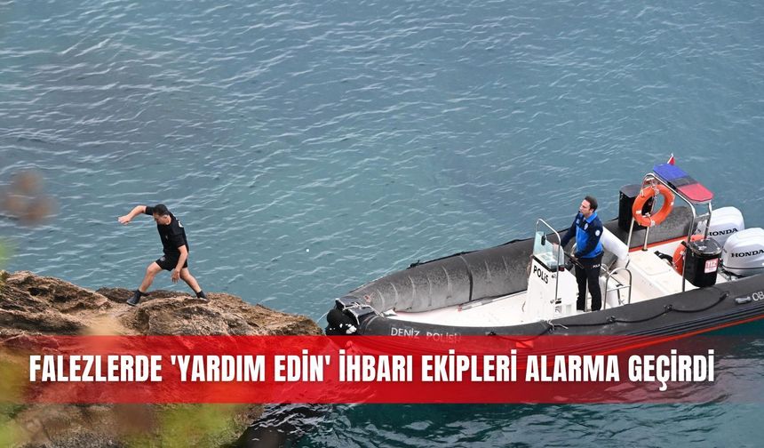 Falezlerde 'yardım edin' ihbarı ekipleri alarma geçirdi