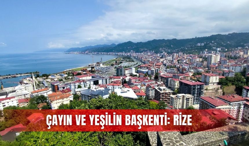 Çayın ve yeşilin başkenti: Rize