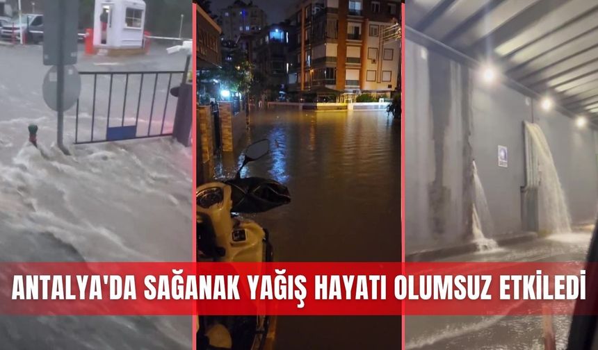 Antalya'da sağanak yağış hayatı olumsuz etkiledi
