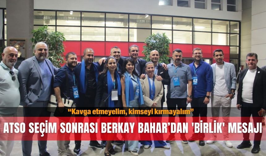 ATSO seçim sonrası Berkay Bahar’dan 'birlik' mesajı: Kavga etmeyelim, kimseyi kırmayalım