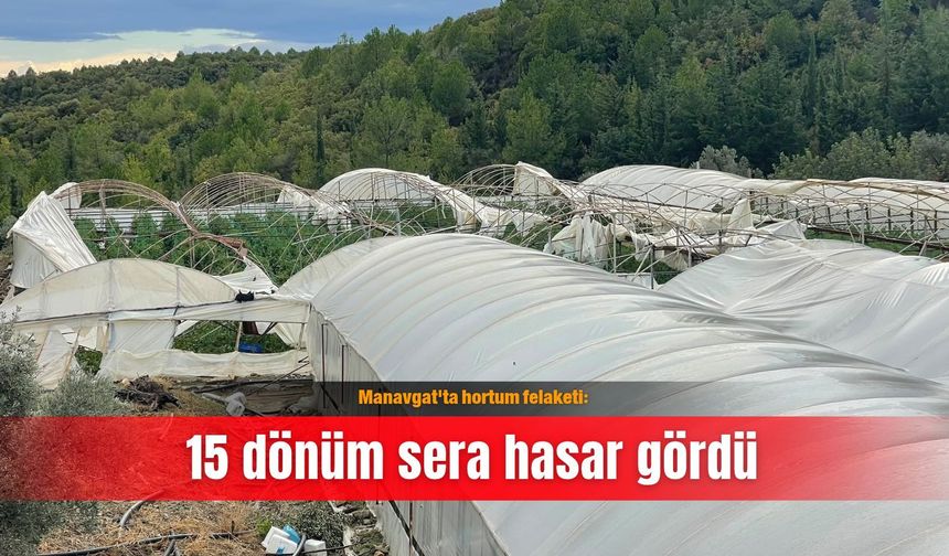 Manavgat'ta hortum felaketi: 15 dönüm sera hasar gördü