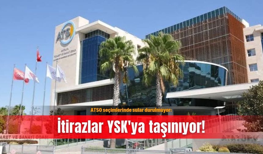 ATSO seçimlerinde sular durulmuyor: İtirazlar YSK'ya taşınıyor!