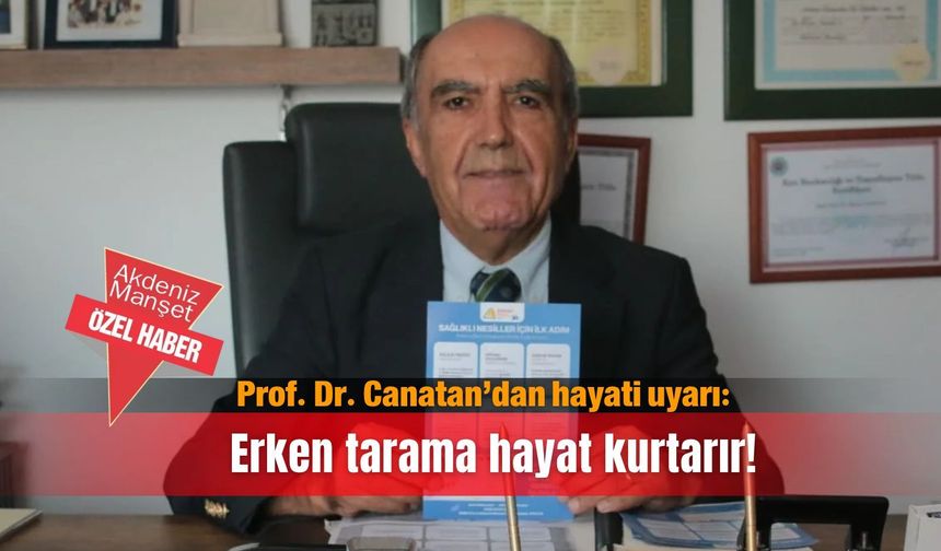 Prof. Dr. Canatan’dan hayati uyarı: Erken tarama hayat kurtarır!