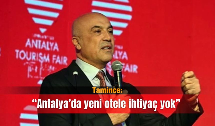 Tamince: “Antalya’da yeni otele ihtiyaç yok”