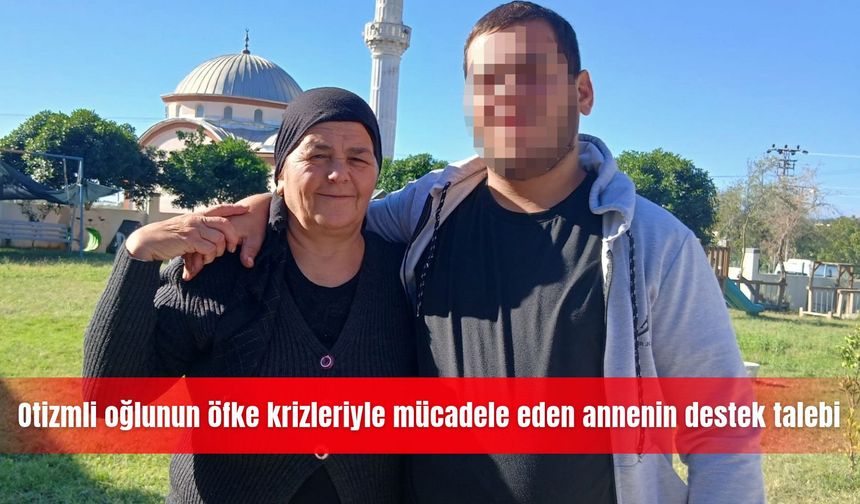 Otizmli oğlunun öfke krizleriyle mücadele eden annenin destek talebi