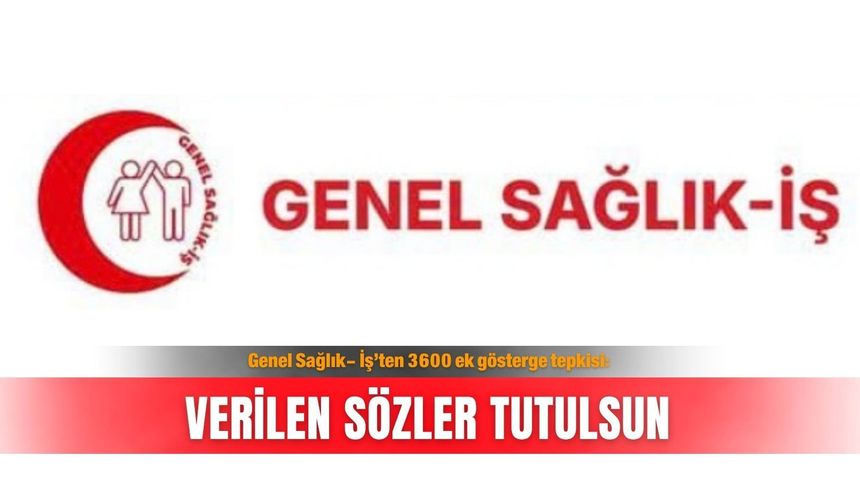 Genel Sağlık- İş’ten 3600 ek gösterge tepkisi: Verilen sözler tutulsun