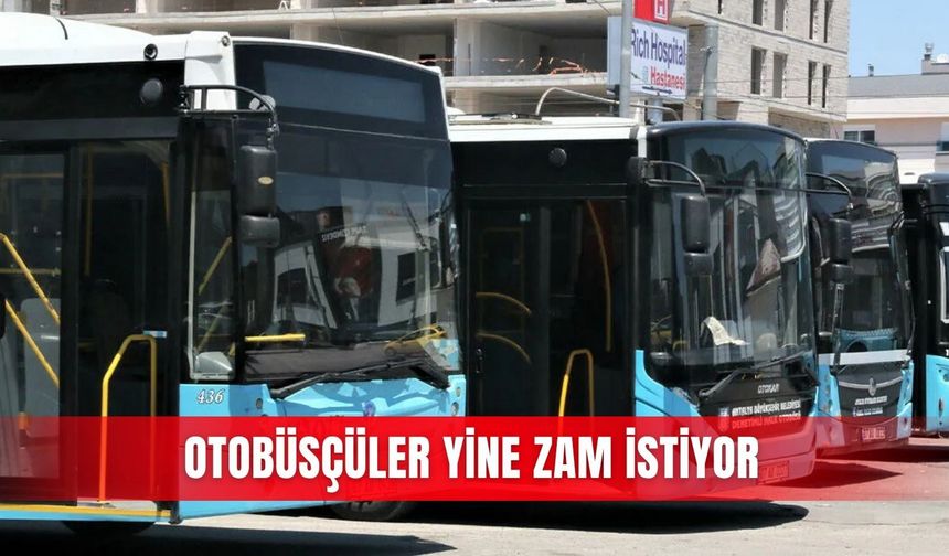 Otobüsçüler yine zam istiyor