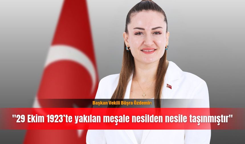 Başkan Vekili Büşra Özdemir: ''29 Ekim 1923’te yakılan meşale nesilden nesile taşınmıştır''