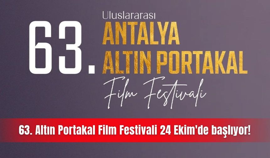 63. Altın Portakal Film Festivali 24 Ekim'de başlıyor!