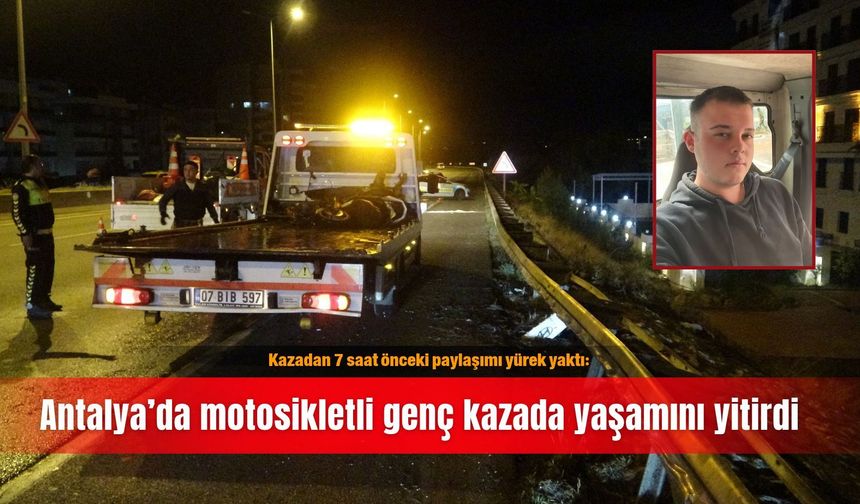 Kazadan 7 saat önceki paylaşımı yürek yaktı: Antalya’da motosikletli genç kazada yaşamını yitirdi