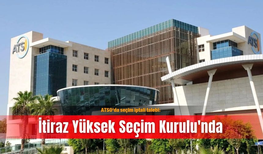 ATSO'da seçim iptali talebi: İtiraz Yüksek Seçim Kurulu'nda