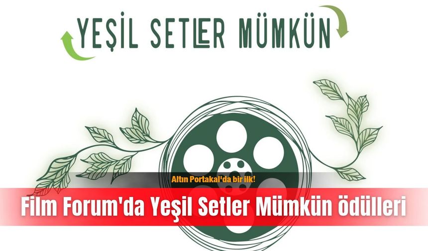 Altın Portakal'da bir ilk! Film Forum'da Yeşil Setler Mümkün ödülleri