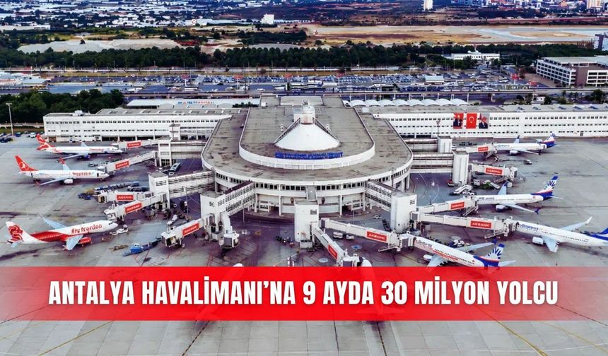 Antalya Havalimanı’na 9 ayda 30 milyon yolcu