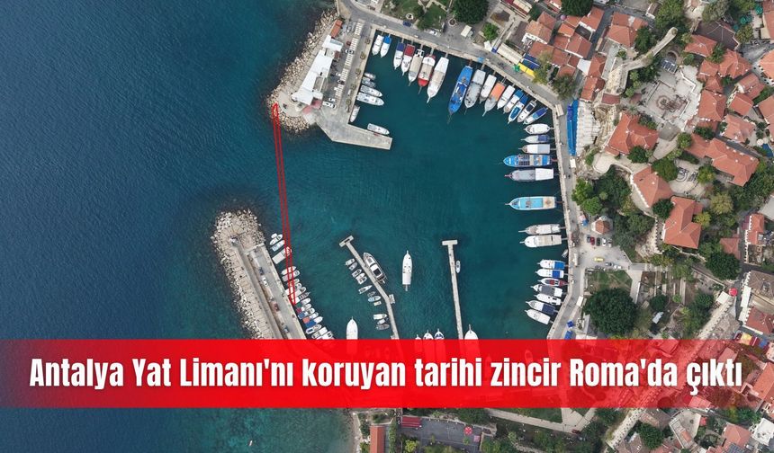 Antalya Yat Limanı'nı koruyan tarihi zincir Roma'da çıktı