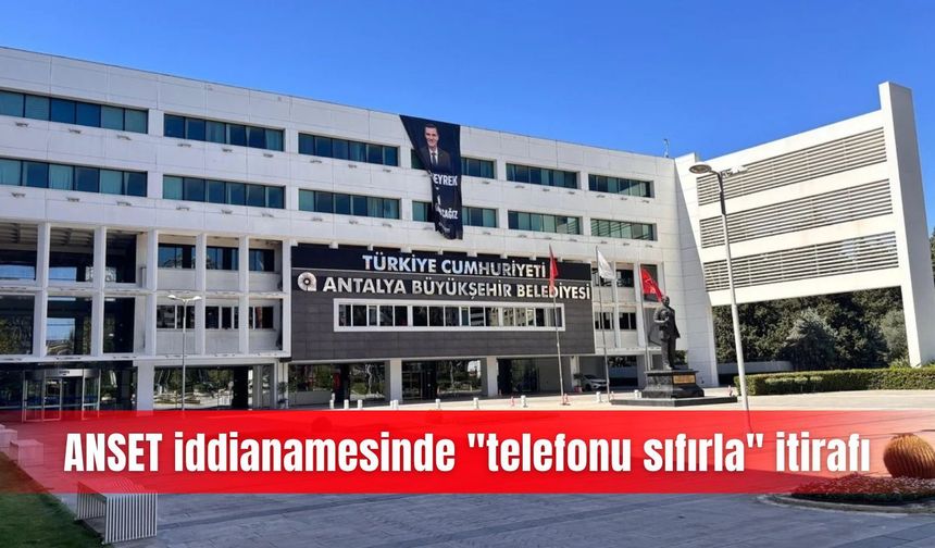 ANSET iddianamesinde "telefonu sıfırla" itirafı