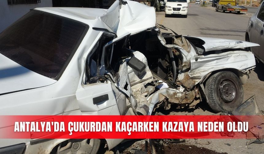 Antalya'da çukurdan kaçarken kazaya neden oldu
