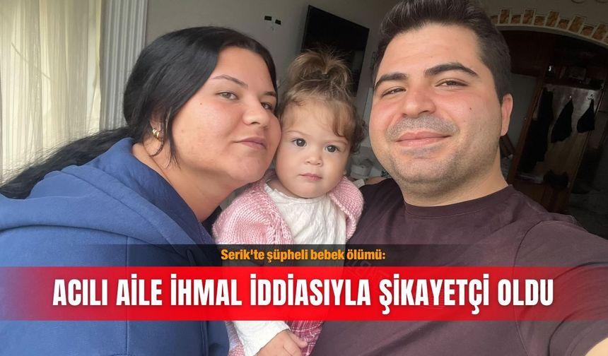 Serik'te şüpheli bebek ölümü: Acılı aile ihmal iddiasıyla şikayetçi oldu