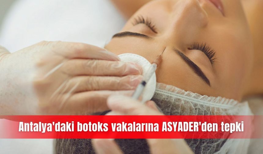 Antalya'daki botoks vakalarına ASYADER'den tepki