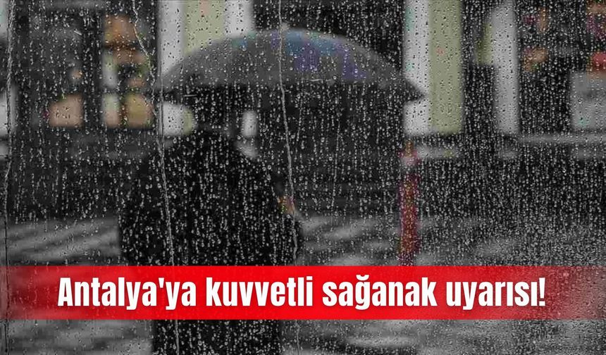 Antalya'ya kuvvetli sağanak uyarısı!