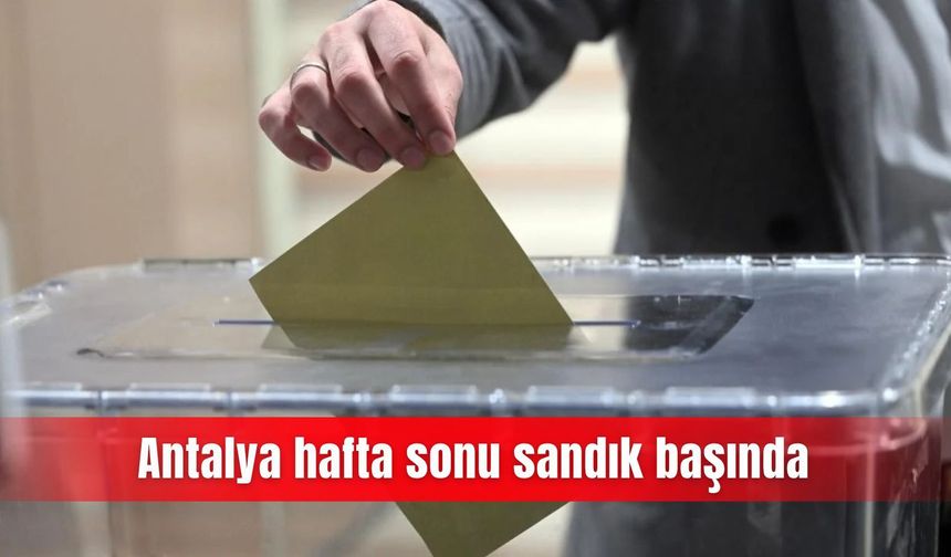 Antalya hafta sonu sandık başında