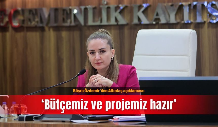 Büşra Özdemir’den Altıntaş açıklaması: ‘Bütçemiz ve projemiz hazır’