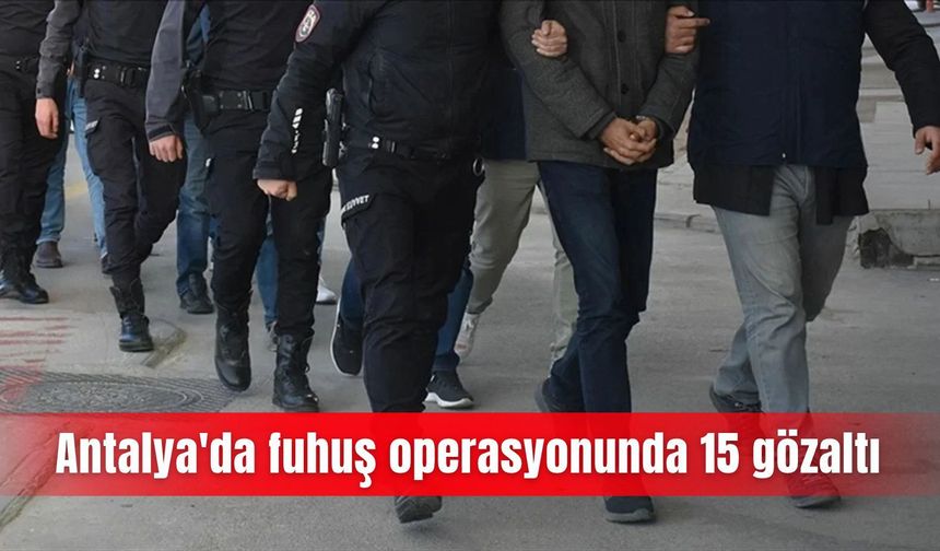 Antalya'da fuhuş operasyonunda 15 gözaltı