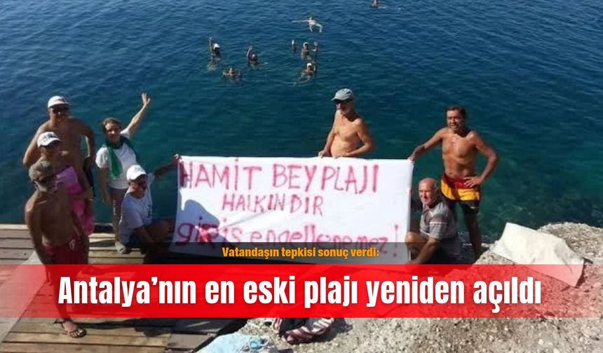 Vatandaşın tepkisi sonuç verdi: Antalya’nın en eski plajı yeniden açıldı