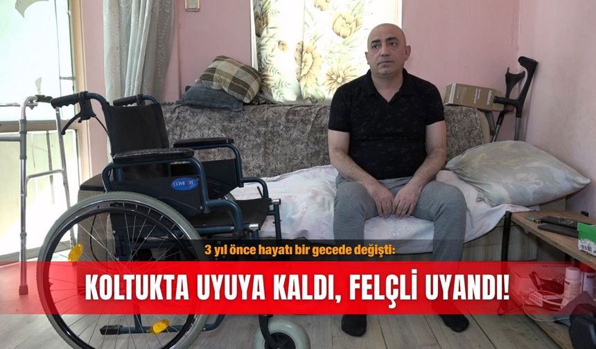 3 yıl önce hayatı bir gecede değişti: Koltukta uyuya kaldı, felçli uyandı!