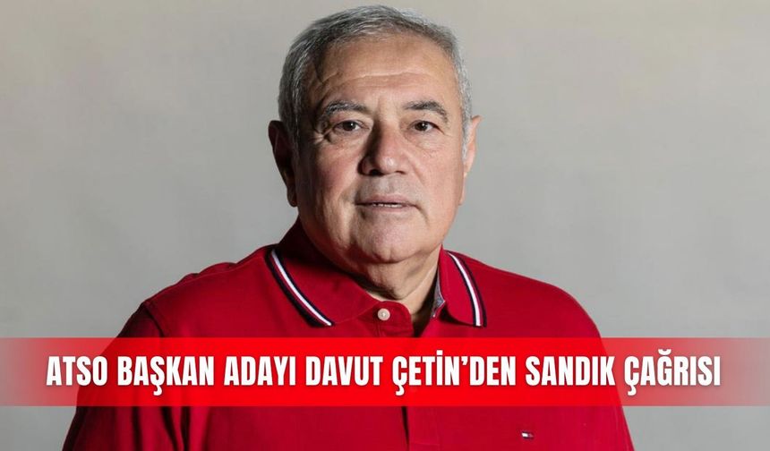 ATSO Başkan Adayı Davut Çetin’den sandık çağrısı