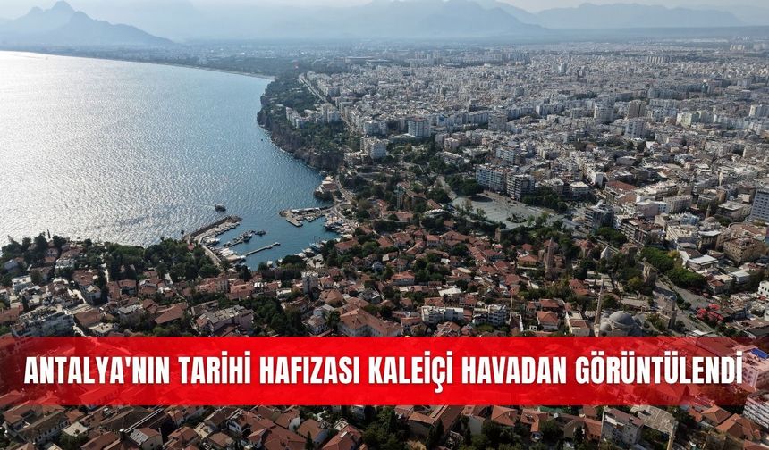 Antalya'nın tarihi hafızası Kaleiçi havadan görüntülendi