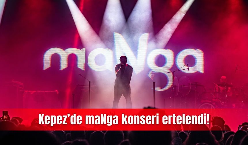 Kepez’de maNga konseri ertelendi!