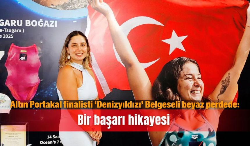 Altın Portakal finalisti ‘Denizyıldızı’ Belgeseli beyaz perdede: Bir başarı hikayesi