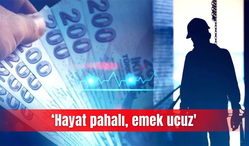 ‘Hayat pahalı, emek ucuz'