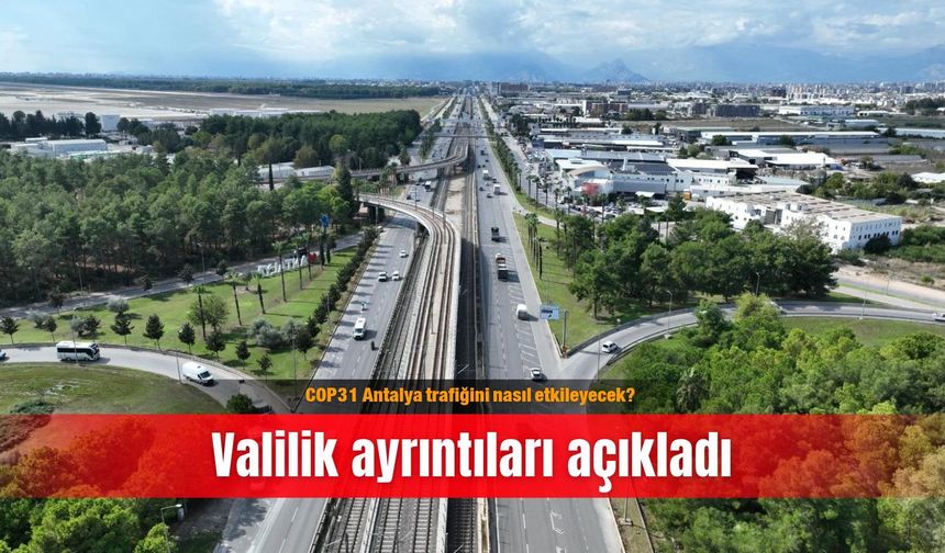 COP31 Antalya trafiğini nasıl etkileyecek? Valilik ayrıntıları açıkladı